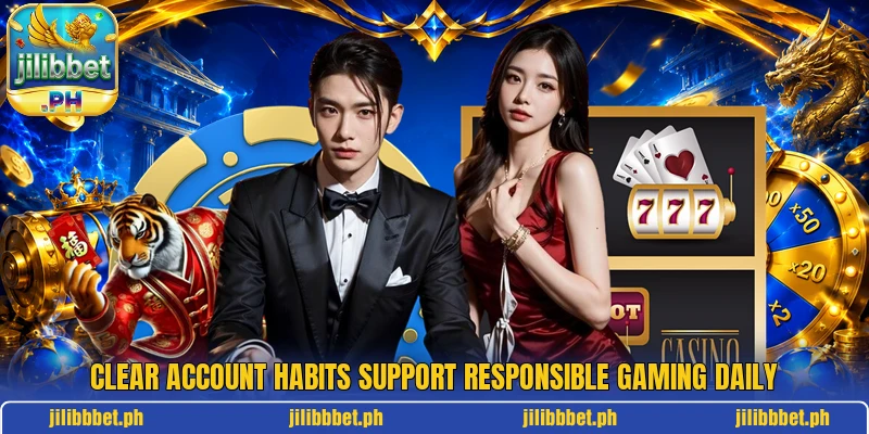Clear account habits support responsible gaming daily Clear account habits support responsible gaming daily