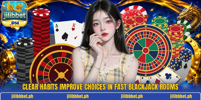 Clear habits improve choices in fast blackjack rooms