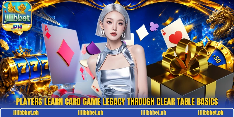 Players learn Card Game Legacy through clear table basics Players learn Card Game Legacy through clear table basics